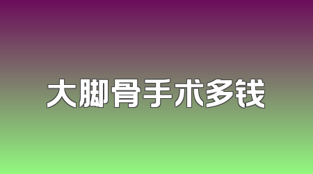 大脚骨手术多钱