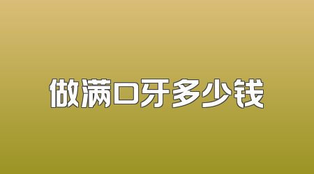 做满口牙多少钱
