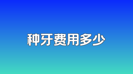 种牙费用多少