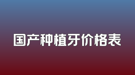 国产种植牙价格表