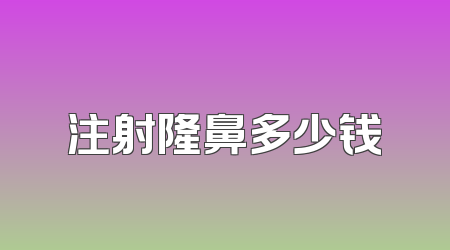 注射隆鼻多少钱