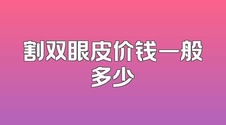 割双眼皮价钱一般多少
