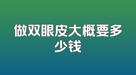 做双眼皮大概要多少钱