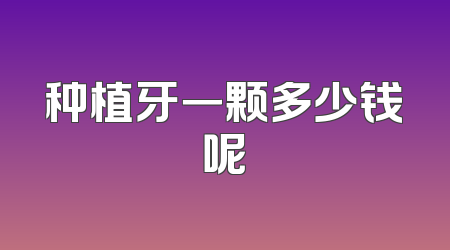 种植牙一颗多少钱呢
