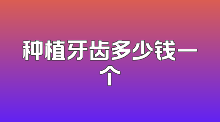 种植牙齿多少钱一个