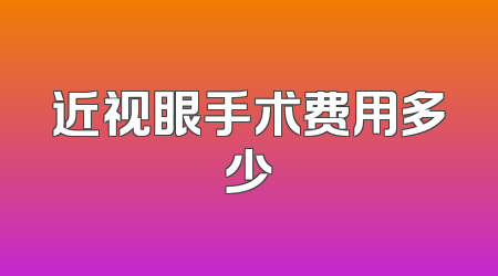 近视眼手术费用多少