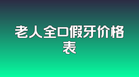 老人全口假牙价格表