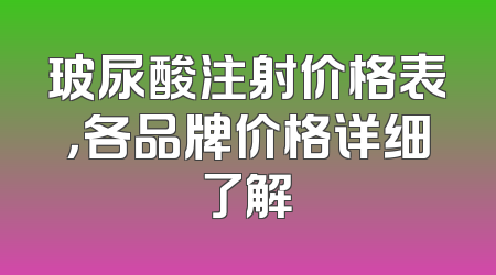 玻尿酸注射价格表，各品牌价格详细了解
