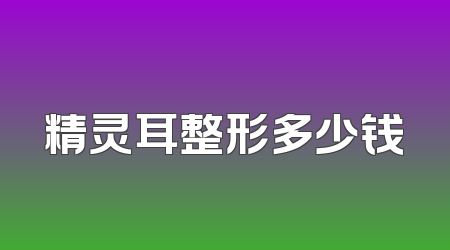 精灵耳整形多少钱