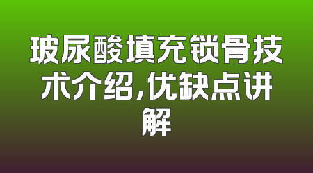 玻尿酸填充锁骨技术介绍，优缺点讲解