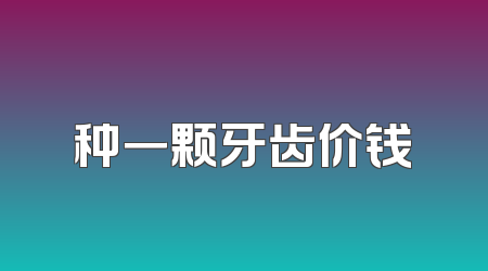 种一颗牙齿价钱