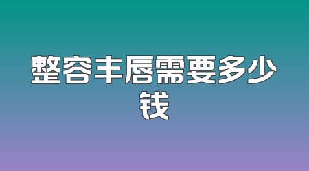 整容丰唇需要多少钱
