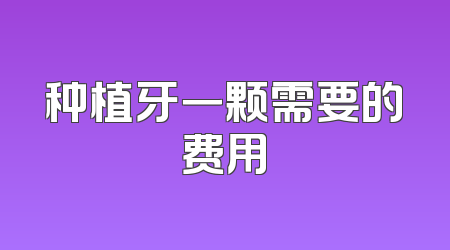 种植牙一颗需要的费用