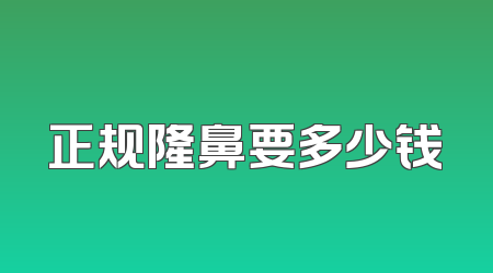 正规隆鼻要多少钱