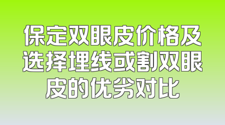 保定双眼皮价格及选择埋线或割双眼皮的优劣对比