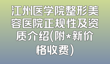 江州医学院整形美容医院正规性及资质介绍（附*新价格收费）