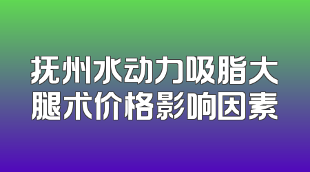 抚州水动力吸脂大腿术价格影响因素