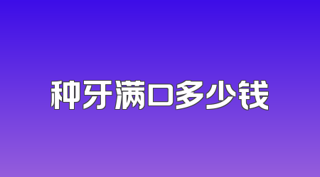 种牙满口多少钱
