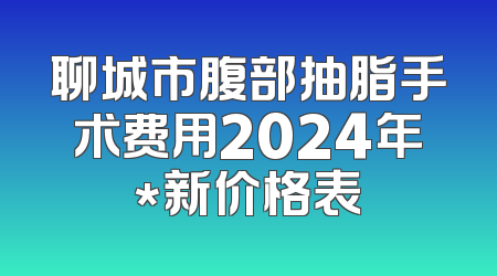 聊城市腹部抽脂手术费用2024年*新价格表