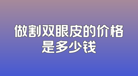 做割双眼皮的价格是多少钱