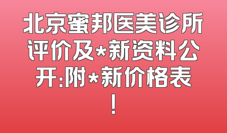 北京蜜邦医美诊所评价及*新资料公开：附*新价格表！