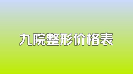 九院整形价格表