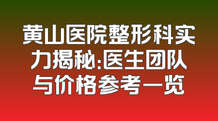 黄山医院整形科实力揭秘：医生团队与价格参考一览