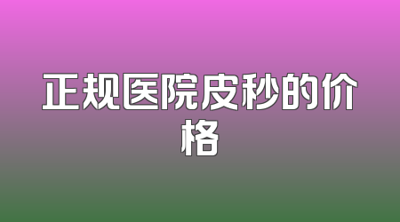 正规医院皮秒的价格