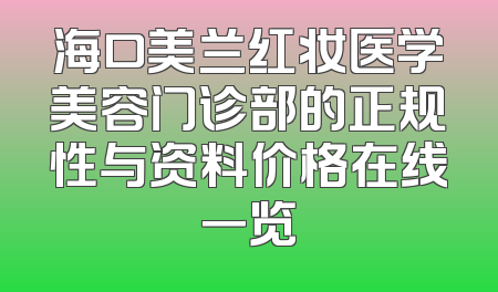 海口美兰红妆医学美容门诊部的正规性与资料价格在线一览