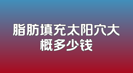 脂肪填充太阳穴大概多少钱