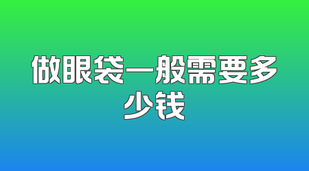 做眼袋一般需要多少钱