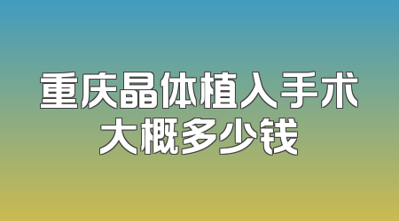 重庆晶体植入手术大概多少钱