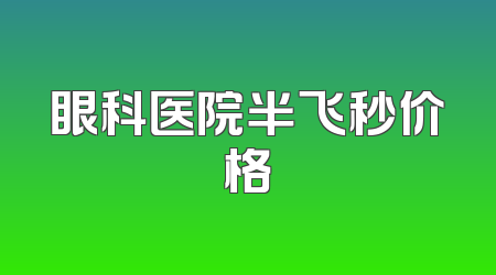 眼科医院半飞秒价格