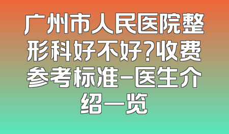 广州市人民医院整形科好不好？收费参考标准-医生介绍一览