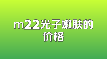 m22光子嫩肤的价格