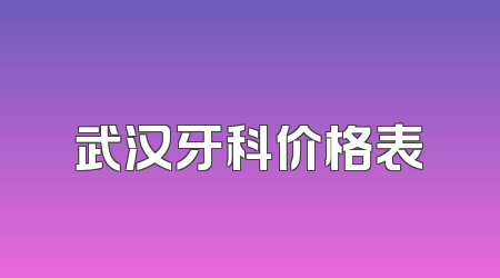 武汉牙科价格表