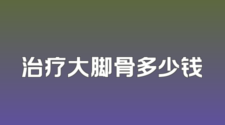 治疗大脚骨多少钱