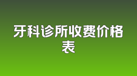 牙科诊所收费价格表