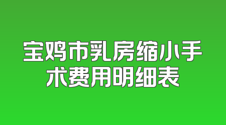 宝鸡市乳房缩小手术费用明细表