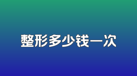 整形多少钱一次