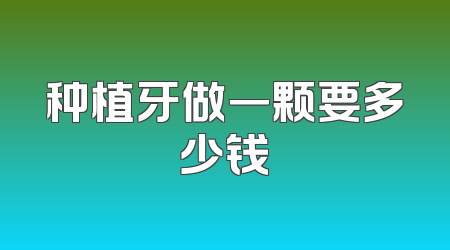 种植牙做一颗要多少钱