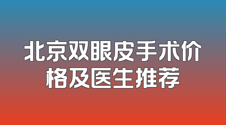 北京双眼皮手术价格及医生推荐