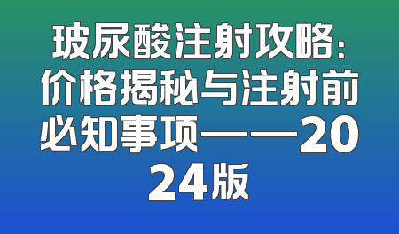 玻尿酸注射攻略：价格揭秘与注射前必知事项——2024版