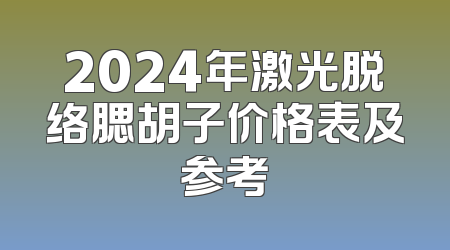 2024年激光脱络腮胡子价格表及参考