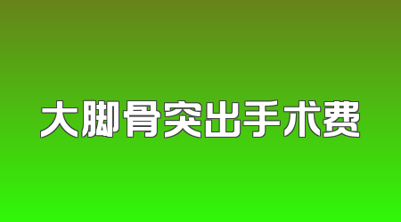 大脚骨突出手术费