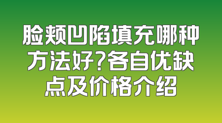 脸颊凹陷填充哪种方法好？各自优缺点及价格介绍