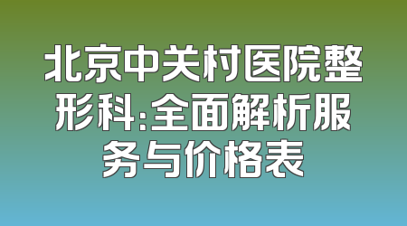 北京中关村医院整形科：全面解析服务与价格表