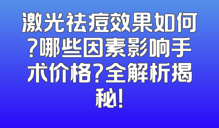 激光祛痘效果如何？哪些因素影响手术价格？全解析揭秘！