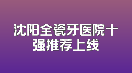 沈阳全瓷牙医院十强推荐上线