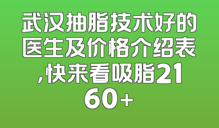 武汉抽脂技术好的医生及价格介绍表，快来看吸脂2160+